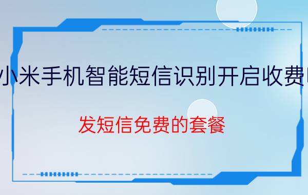 小米手机智能短信识别开启收费吗 发短信免费的套餐？